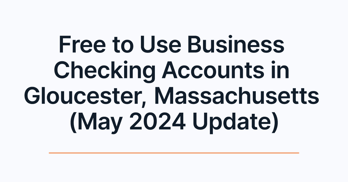 Free to Use Business Checking Accounts in Gloucester, Massachusetts (May 2024 Update)